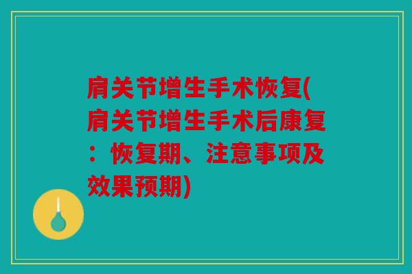 肩关节增生手术恢复(肩关节增生手术后康复:恢复期、注意事项及效果预期) 肩关节增生手术恢复(肩关节增生手术后康复:恢复期、注意事项及效果预期)