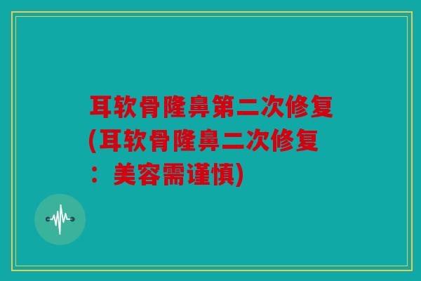 耳软骨隆鼻第二次修复(耳软骨隆鼻二次修复:美容需谨慎) 耳软骨隆鼻第二次修复(耳软骨隆鼻二次修复:美容需谨慎)