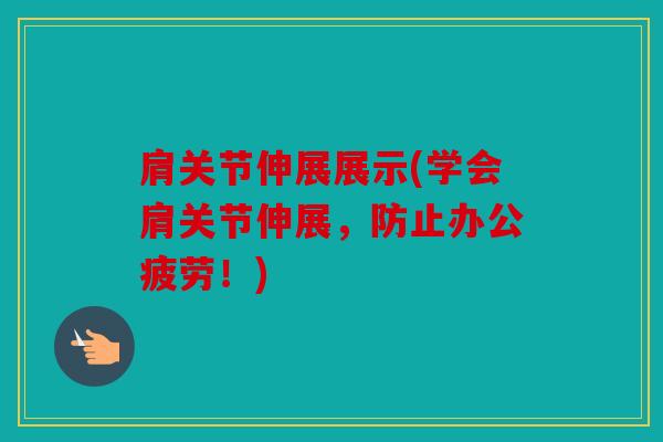 肩关节伸展展示(学会肩关节伸展，防止办公疲劳！)