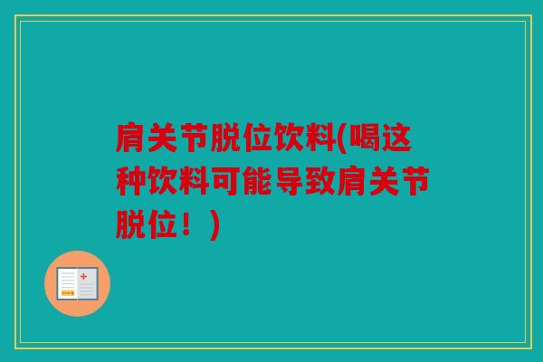 肩关节脱位饮料(喝这种饮料可能导致肩关节脱位！)