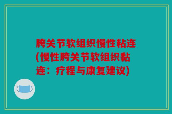 胯关节软组织慢性粘连(慢性胯关节软组织黏连：疗程与康复建议)