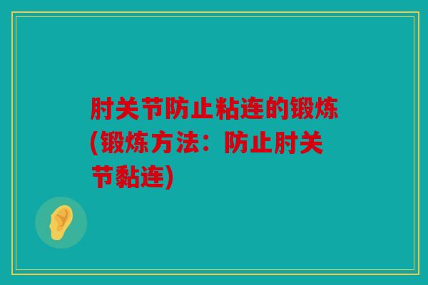 肘关节防止粘连的锻炼(锻炼方法：防止肘关节黏连)