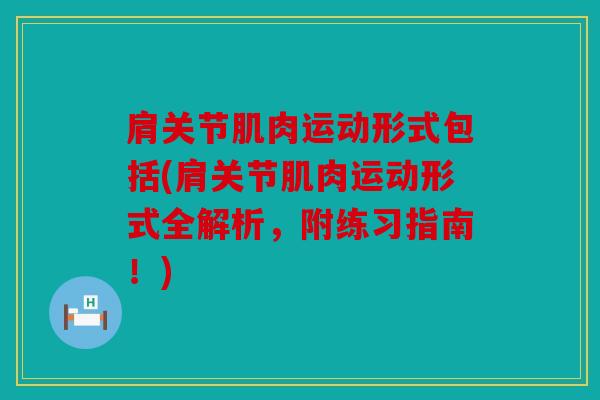 肩关节肌肉运动形式包括(肩关节肌肉运动形式全解析，附练习指南！)