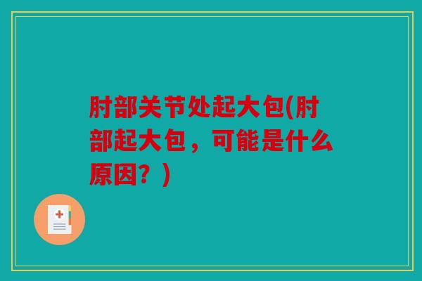 肘部关节处起大包(肘部起大包，可能是什么原因？)