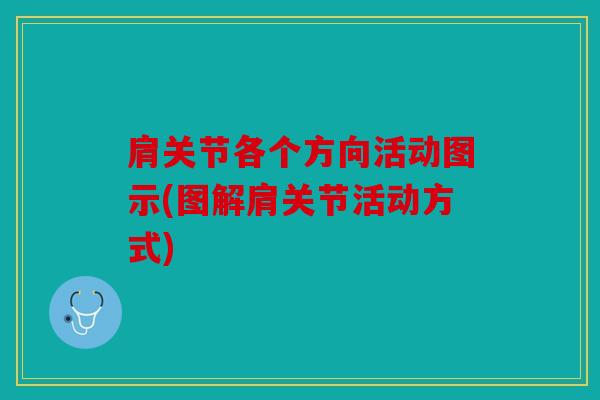 肩关节各个方向活动图示(图解肩关节活动方式)