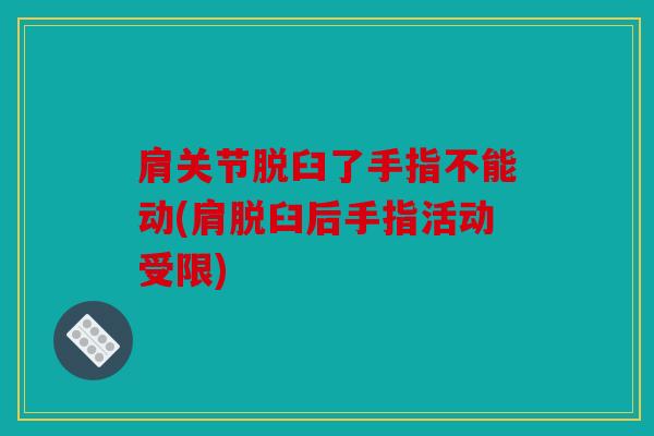 肩关节脱臼了手指不能动(肩脱臼后手指活动受限)
