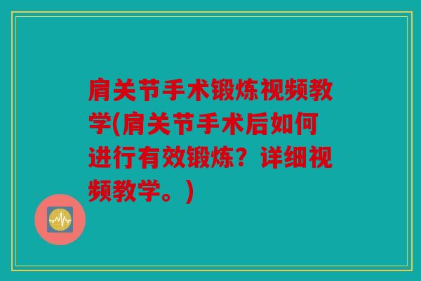 肩关节手术锻炼视频教学(肩关节手术后如何进行有效锻炼？详细视频教学。)