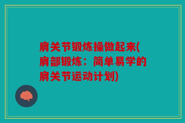 肩关节锻炼操做起来(肩部锻炼：简单易学的肩关节运动计划)