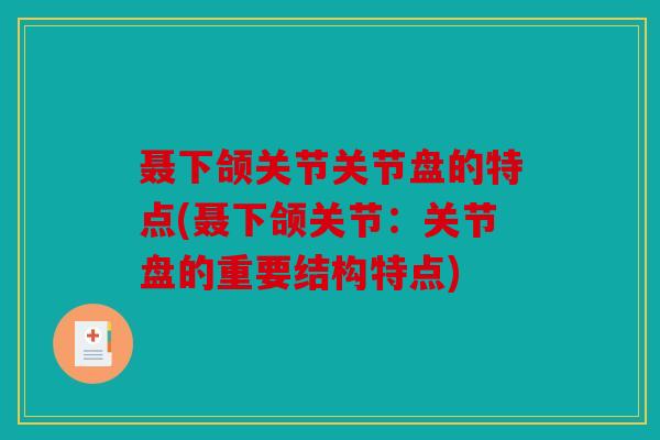 聂下颌关节关节盘的特点(聂下颌关节:关节盘的重要结构特点) 聂下颌关节关节盘的特点(聂下颌关节:关节盘的重要结构特点)