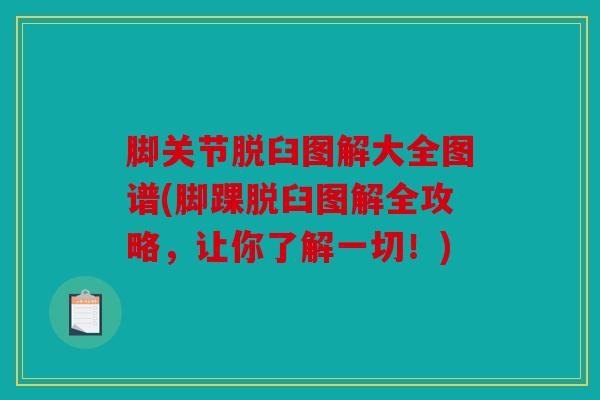 脚关节脱臼图解大全图谱(脚踝脱臼图解全攻略，让你了解一切！)