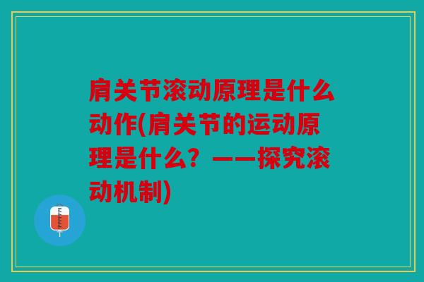 肩关节滚动原理是什么动作(肩关节的运动原理是什么？——探究滚动机制)