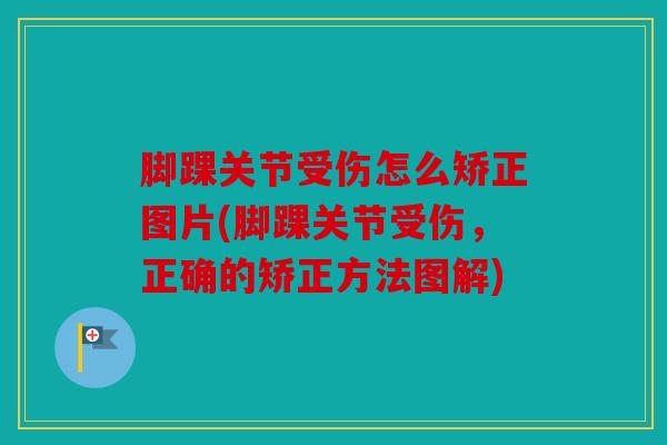 脚踝关节受伤怎么矫正图片(脚踝关节受伤，正确的矫正方法图解)