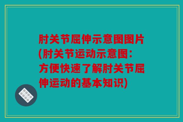 肘关节屈伸示意图图片(肘关节运动示意图：方便快速了解肘关节屈伸运动的基本知识)
