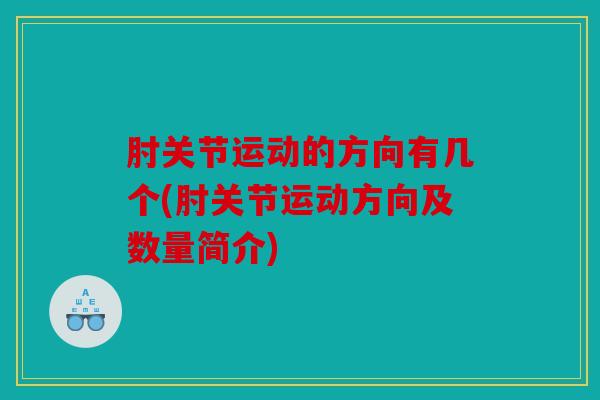 肘关节运动的方向有几个(肘关节运动方向及数量简介)
