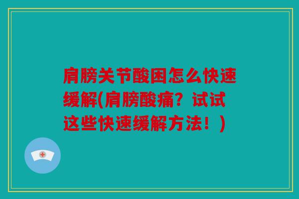 肩膀关节酸困怎么快速缓解(肩膀酸痛？试试这些快速缓解方法！)