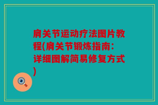 肩关节运动疗法图片教程(肩关节锻炼指南：详细图解简易修复方式)