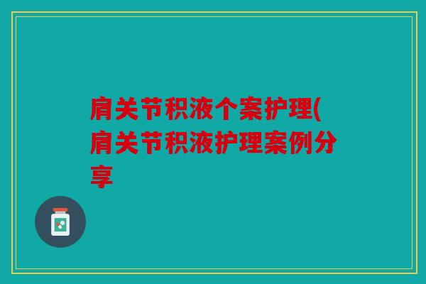 肩关节积液个案护理(肩关节积液护理案例分享
