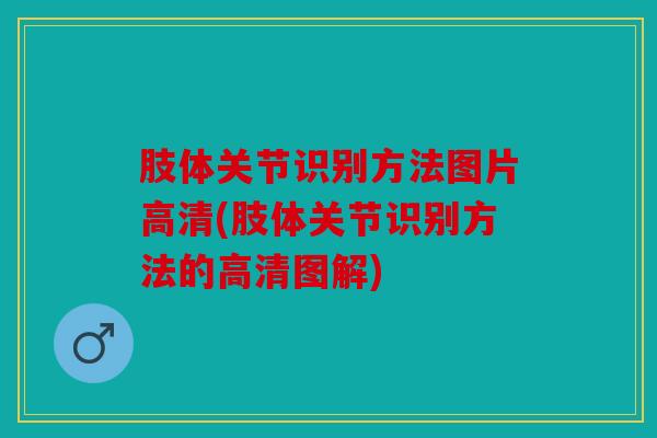 肢体关节识别方法图片高清(肢体关节识别方法的高清图解) 肢体关节识别方法图片高清(肢体关节识别方法的高清图解)