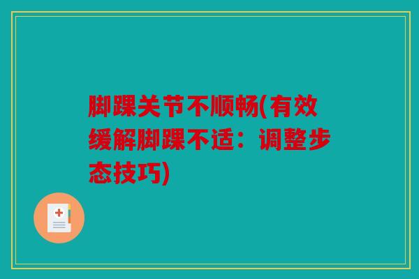 脚踝关节不顺畅(有效缓解脚踝不适：调整步态技巧)