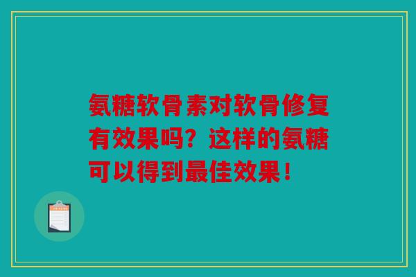氨糖软骨素对软骨修复有效果吗?这样的氨糖可以得到最佳效果! 氨糖软骨素对软骨修复有效果吗?这样的氨糖可以得到最佳效果!