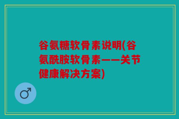 谷氨糖软骨素说明(谷氨酰胺软骨素——关节健康解决方案)
