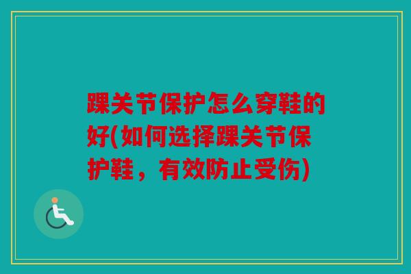 踝关节保护怎么穿鞋的好(如何选择踝关节保护鞋，有效防止受伤)