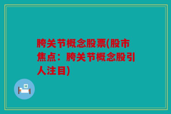 胯关节概念股票(股市焦点：胯关节概念股引人注目)