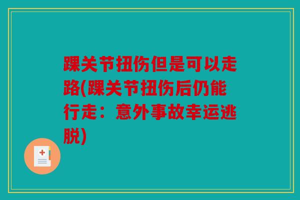 踝关节扭伤但是可以走路(踝关节扭伤后仍能行走：意外事故幸运逃脱)