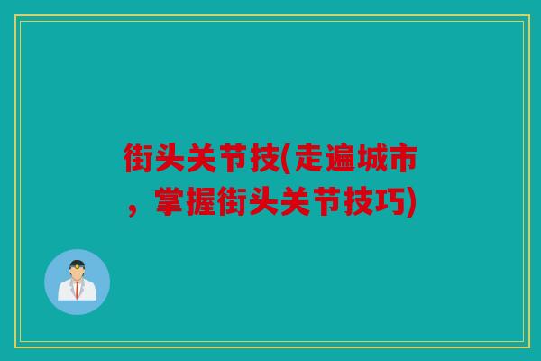 街头关节技(走遍城市，掌握街头关节技巧)