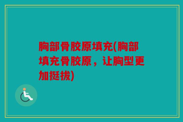 胸部骨胶原填充(胸部填充骨胶原，让胸型更加挺拔)