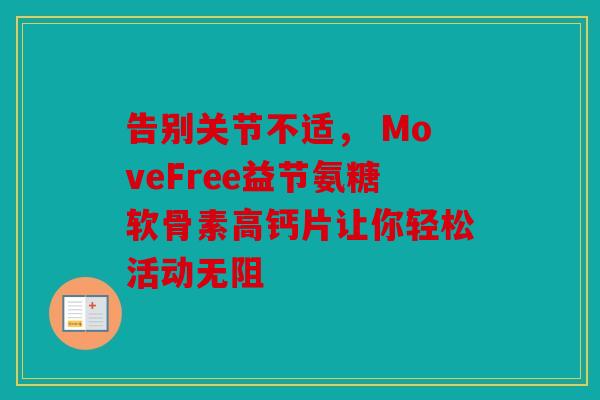 告别关节不适， MoveFree益节氨糖软骨素高钙片让你轻松活动无阻
