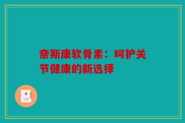 奈斯康软骨素：呵护关节健康的新选择