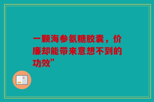 一颗海参氨糖胶囊，价廉却能带来意想不到的功效”
