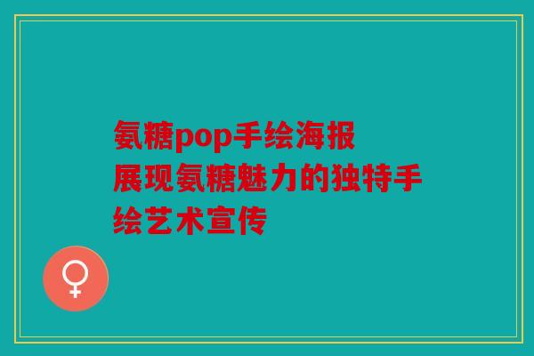 氨糖pop手绘海报 展现氨糖魅力的独特手绘艺术宣传