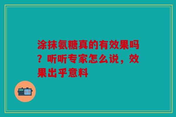 涂抹氨糖真的有效果吗？听听专家怎么说，效果出乎意料