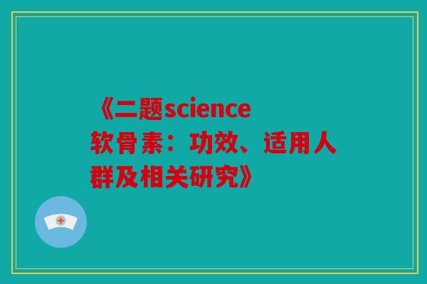 《二题science软骨素：功效、适用人群及相关研究》