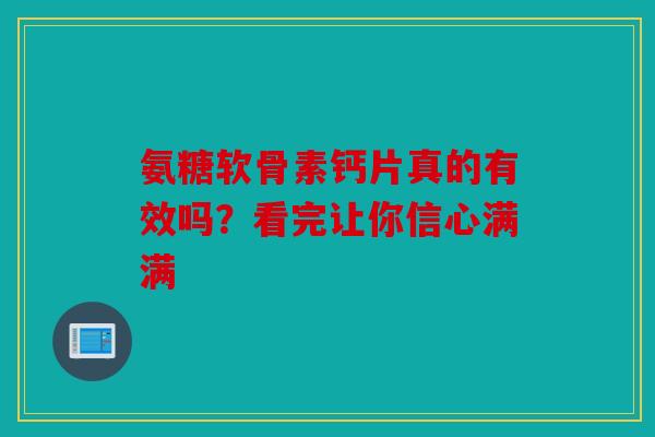 氨糖软骨素钙片真的有效吗？看完让你信心满满