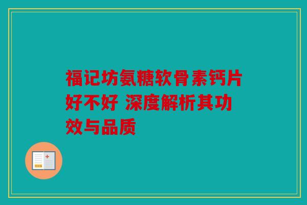福记坊氨糖软骨素钙片好不好 深度解析其功效与品质
