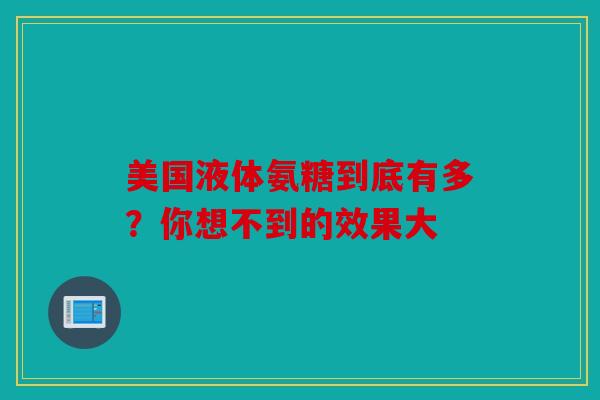 美国液体氨糖到底有多？你想不到的效果大