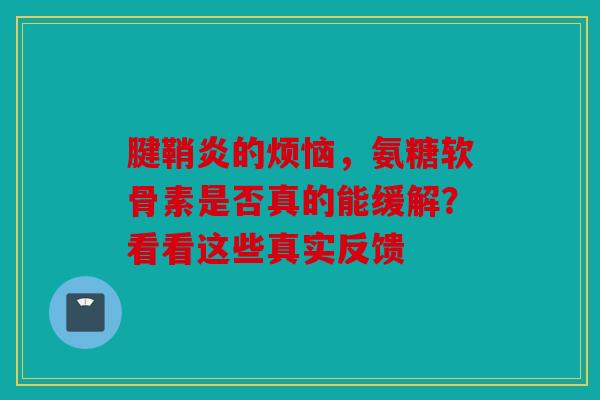 腱鞘炎的烦恼，氨糖软骨素是否真的能缓解？看看这些真实反馈