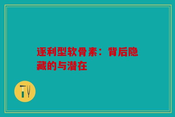 逐利型软骨素：背后隐藏的与潜在