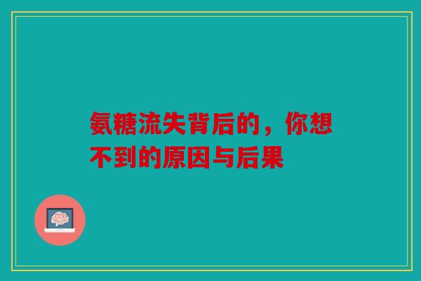 氨糖流失背后的，你想不到的原因与后果