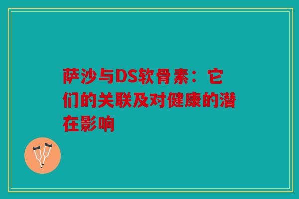 萨沙与DS软骨素：它们的关联及对健康的潜在影响